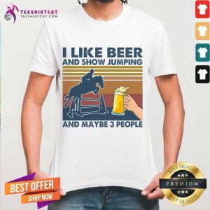 Original I Like Beer And Show Jumping And Maybe 3 People Vintage Retro Shirt