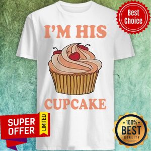 Funny I’m His Cupcake Shirt