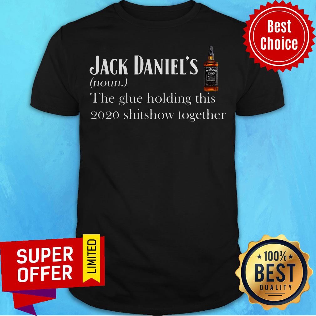 Jack Daniel’s The Glue Holding This 2020 Shitshow Together Shirt