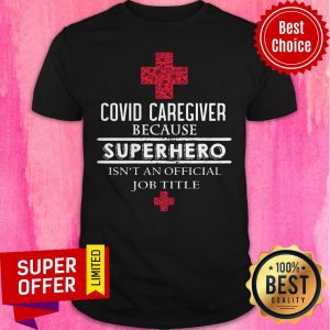 Official Covid Caregiver Because Superhero Isn’t An Official Job Title Shirt