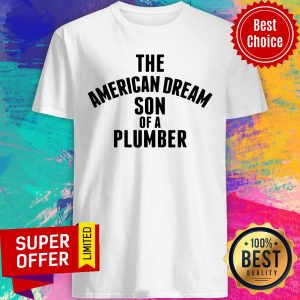 Premium The American Dream Son Of A Plumber Shirt