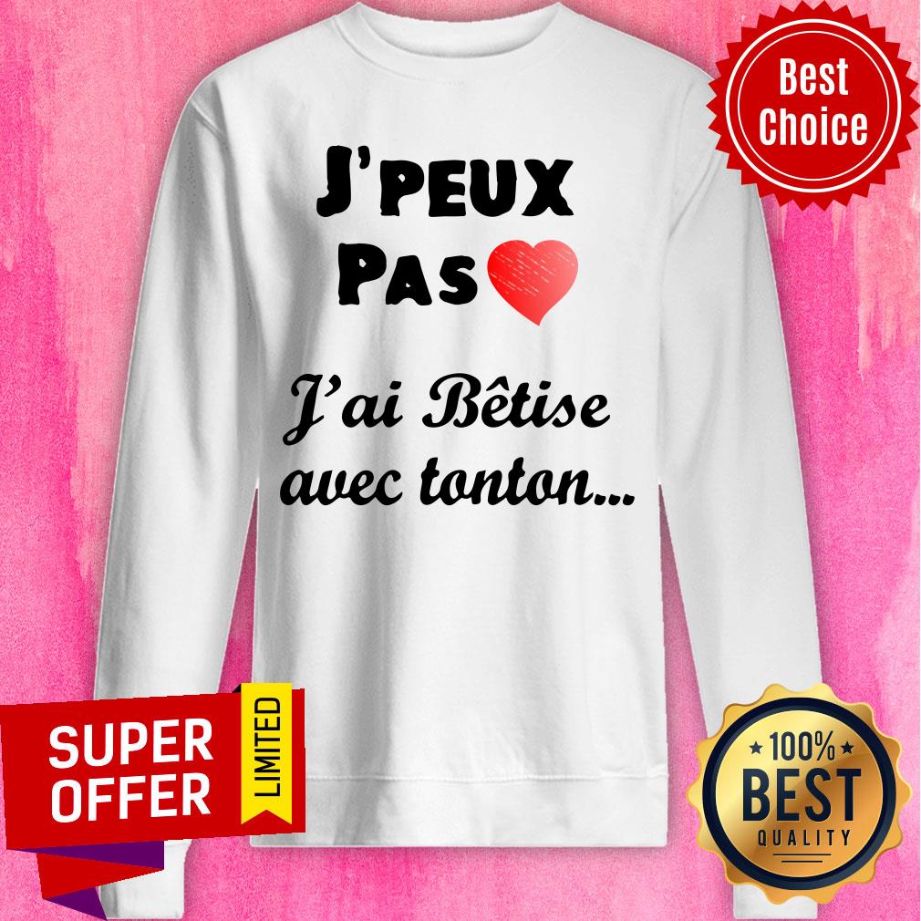 J'peux Pas Heart J'ai Betise Avec Tonton Shirt