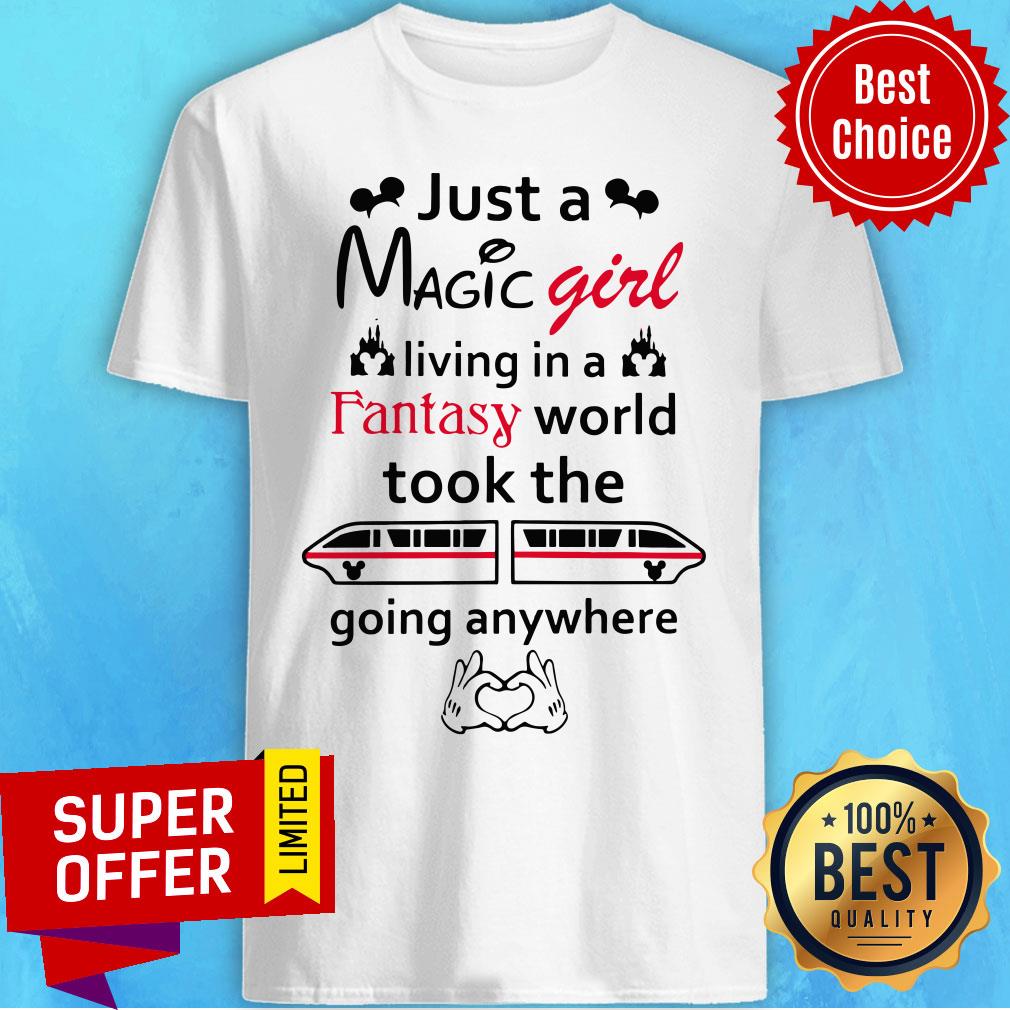 Just A Magic Girl Living In A Fantasy World Took The Going Anywhere Shirt