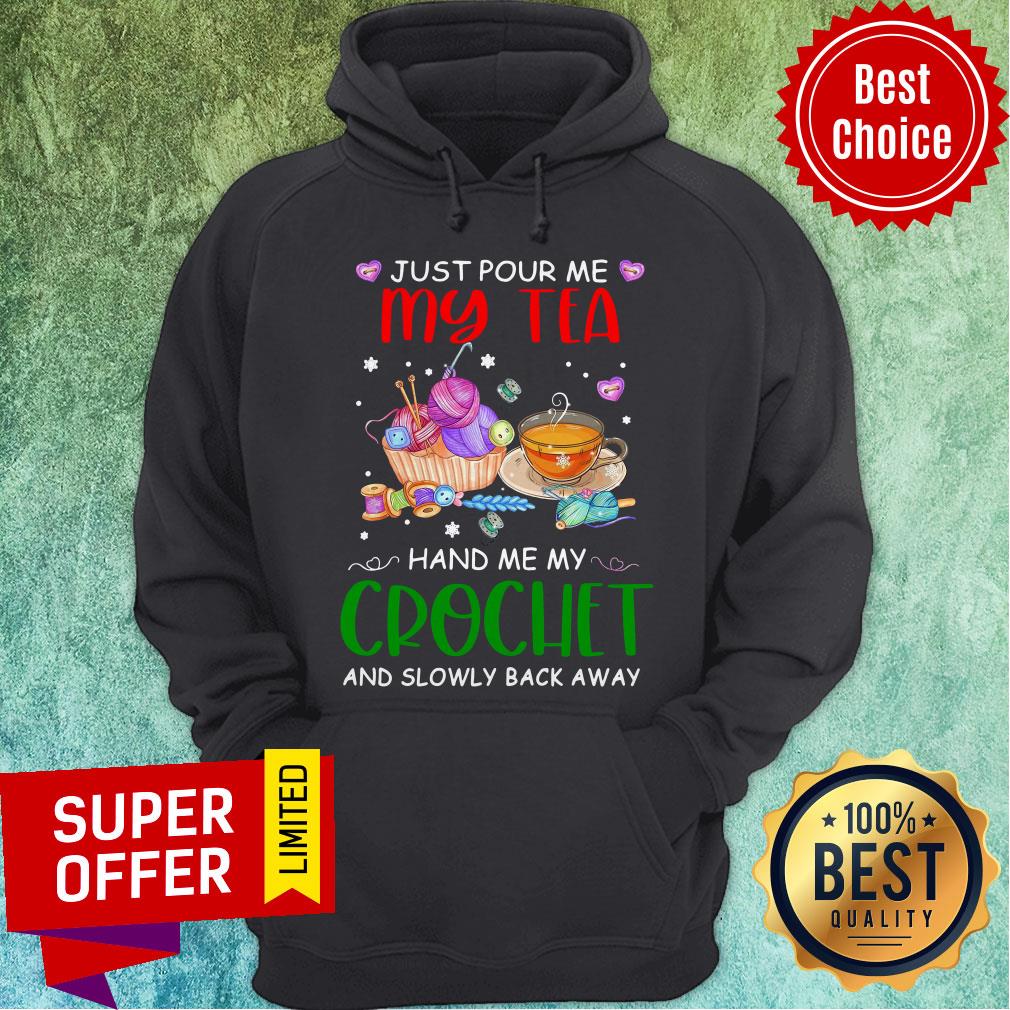 Just Pour Me My Tea Hand Me My Crochet And Slowly Back Away Shirt