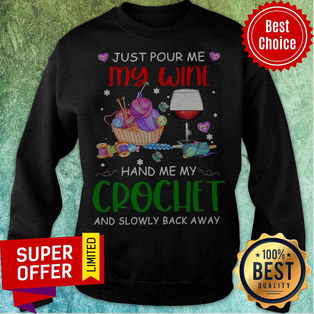 Just Pour Me My Wine Hand Me My Crochet And Slowly Back Away Shirt