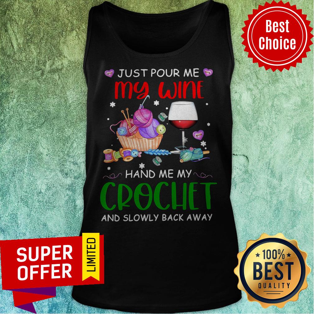 Just Pour Me My Wine Hand Me My Crochet And Slowly Back Away Shirt