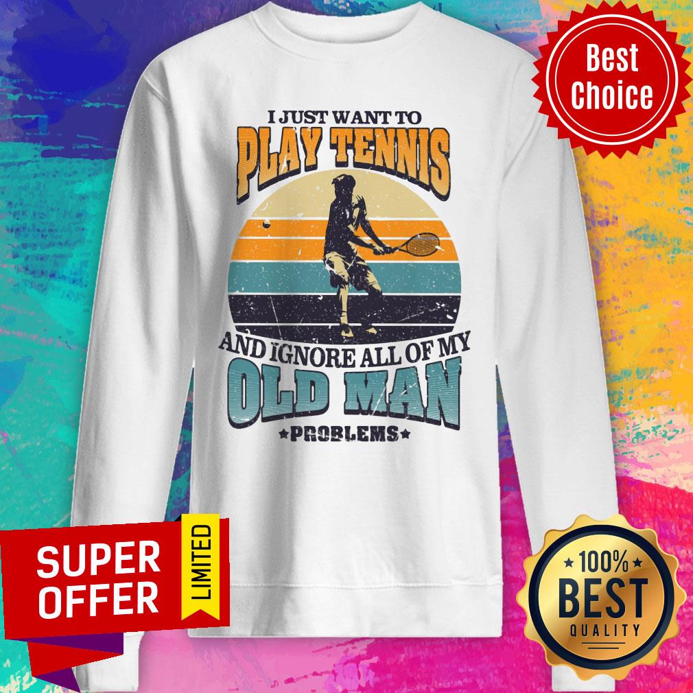 Just Want To Play Tennis Old Man Problems Shirt