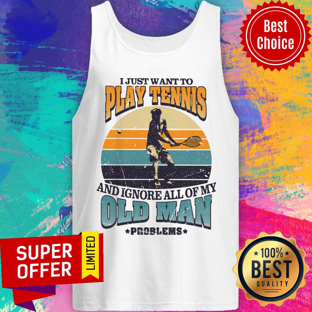 Just Want To Play Tennis Old Man Problems Shirt