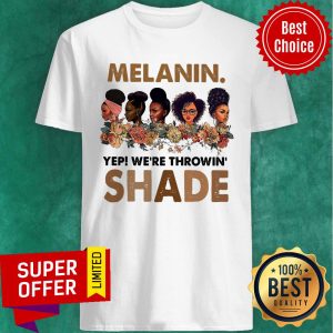 Melanin Yep We're Throwin Shade Shirt