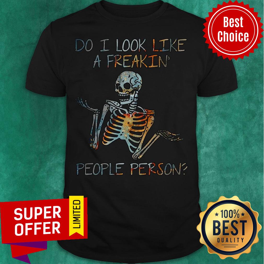 Nice Do I Look Like A Freaking People Person Skeleton Shirt