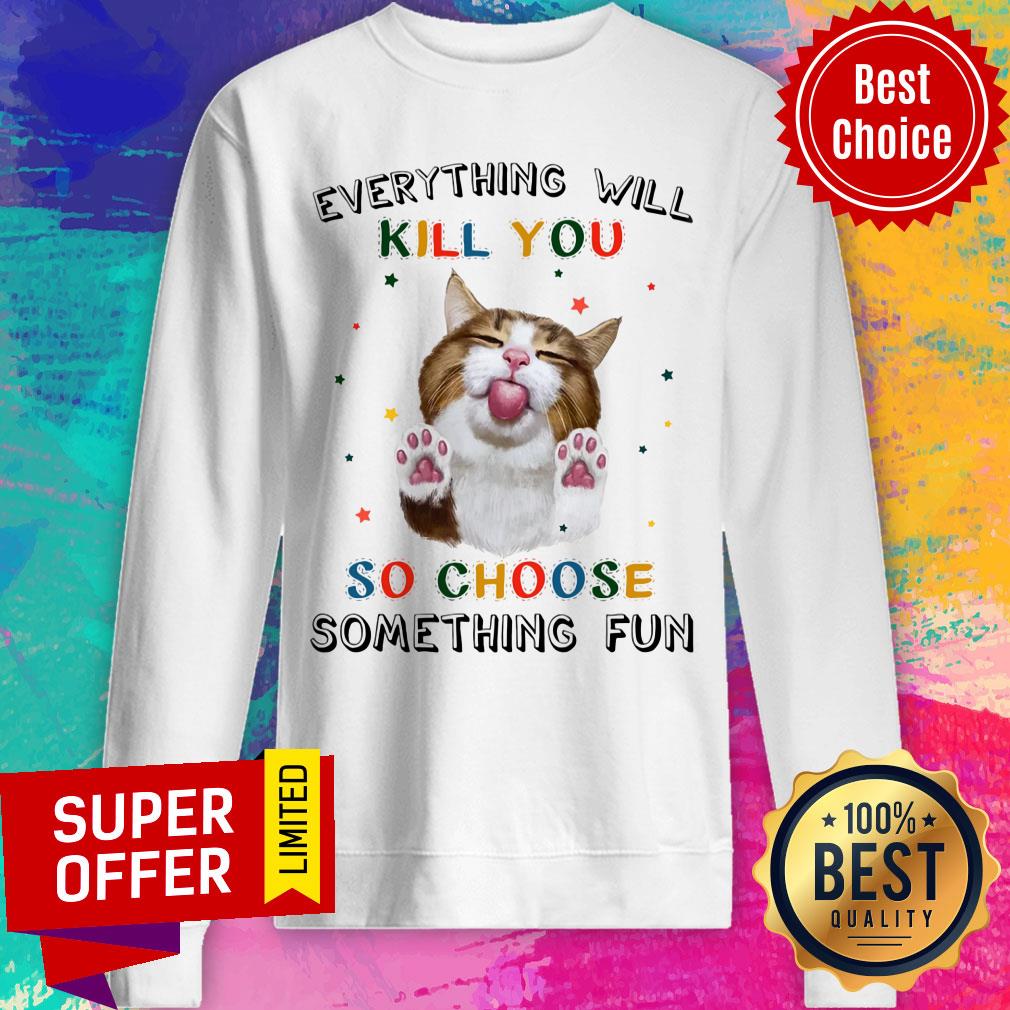 Kill You Cat Choose Something Fun Shirt