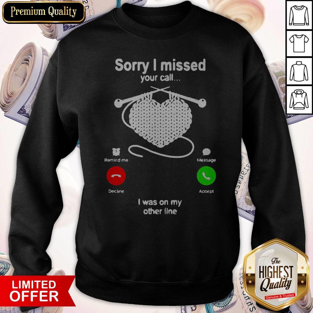 Knitting Sorry I Missed Your Call I Was On My Other Line Shirt
