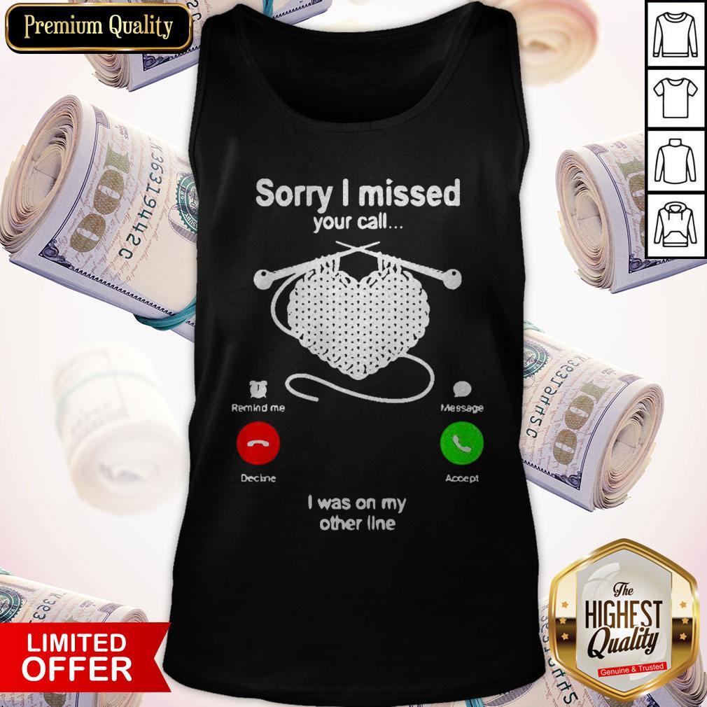 Knitting Sorry I Missed Your Call I Was On My Other Line Shirt