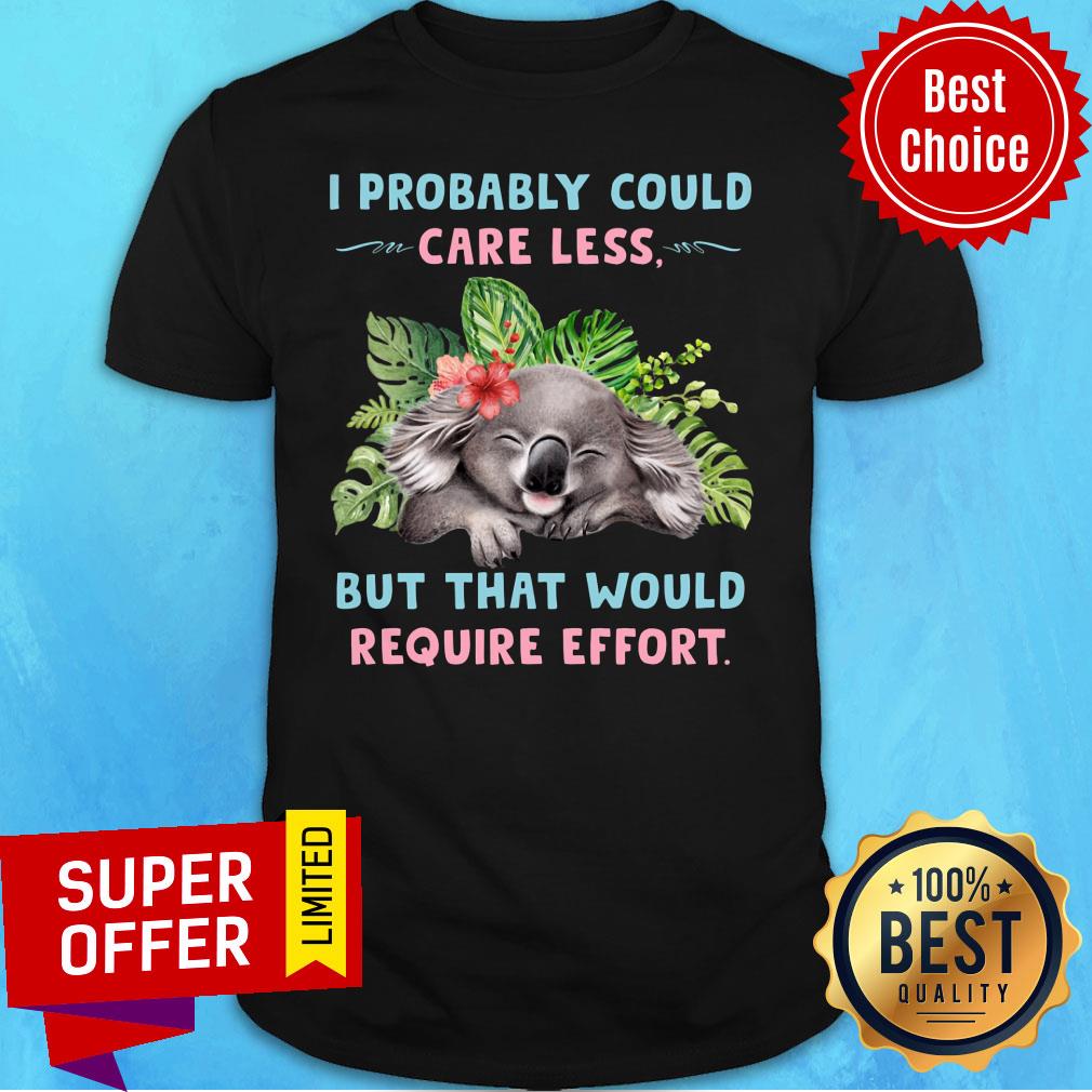 Koala Probably Could Care Less For Koala Lover Require Effort Shirt
