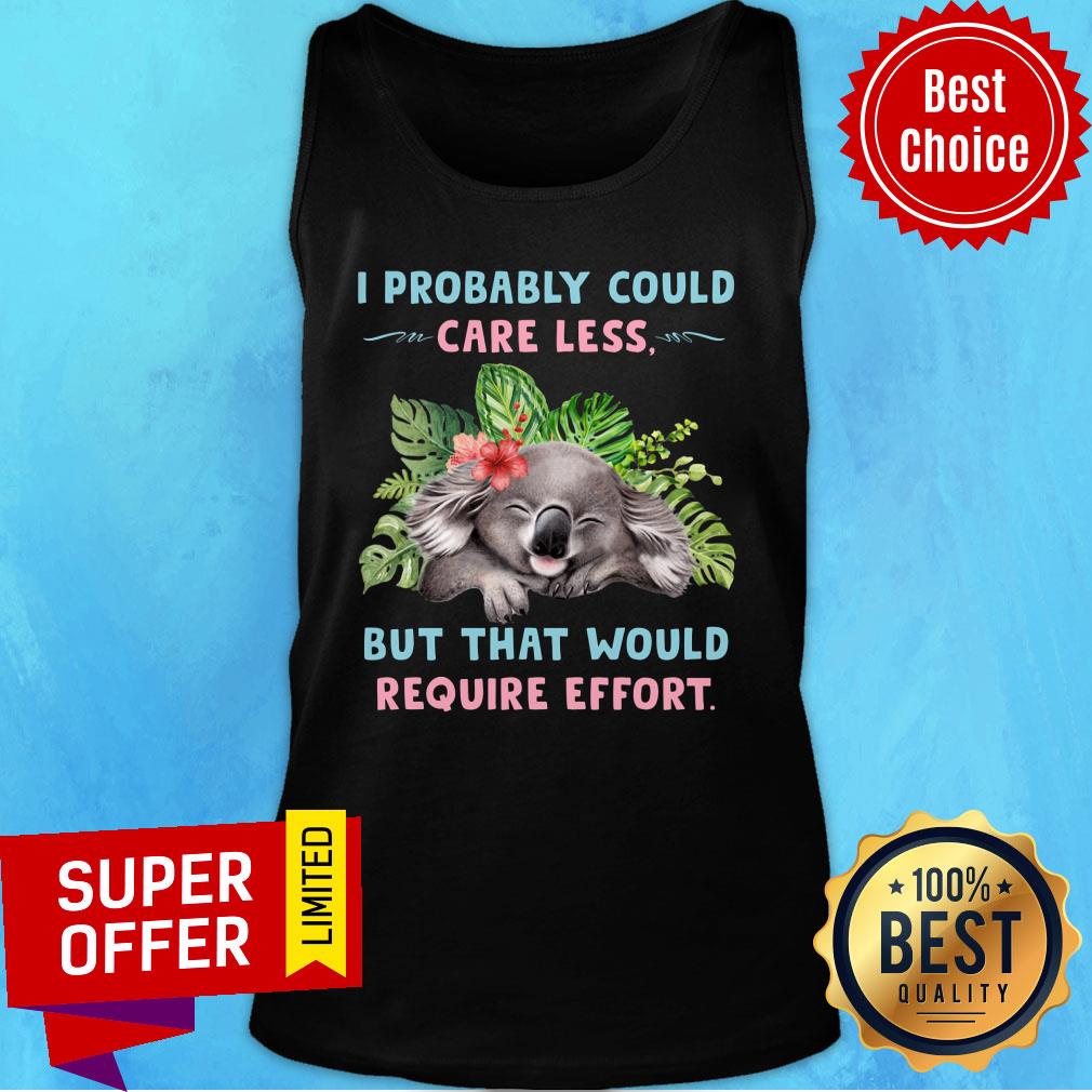 Koala Probably Could Care Less For Koala Lover Require Effort Shirt