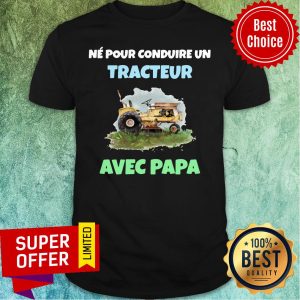 Top Né Pour Conduire Un Tracteur Avec Papa Shirt