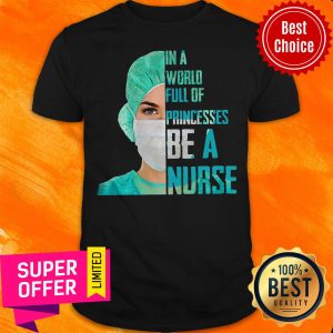 Funny In A World Full Of Princesses Be A Nurse Shirt