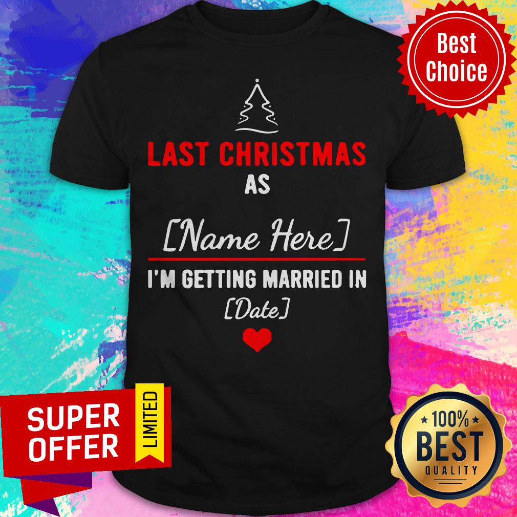 Last Christmas As Name Here I’m Getting Married In Date Shirt
