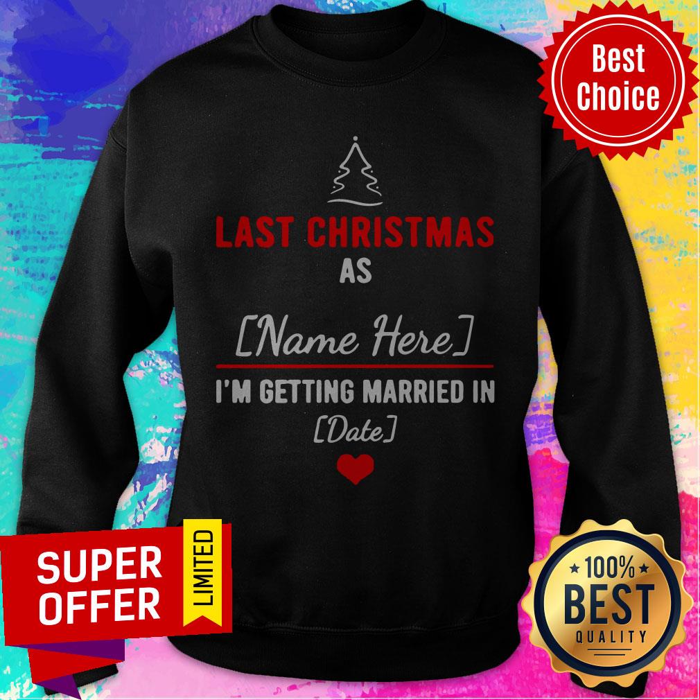 Last Christmas As Name Here I’m Getting Married In Date Shirt