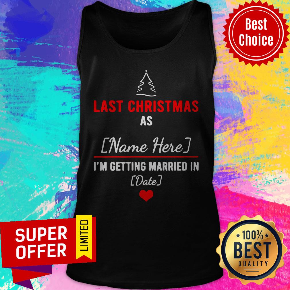 Last Christmas As Name Here I’m Getting Married In Date Shirt