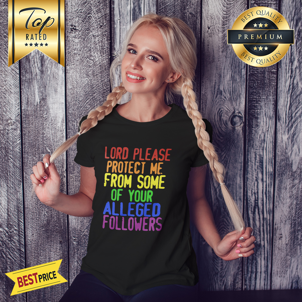 LGBT Lord Please Protect Me From Some Of Your Alleged Followers Shirt