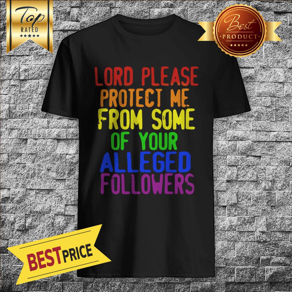 LGBT Lord Please Protect Me From Some Of Your Alleged Followers Shirt