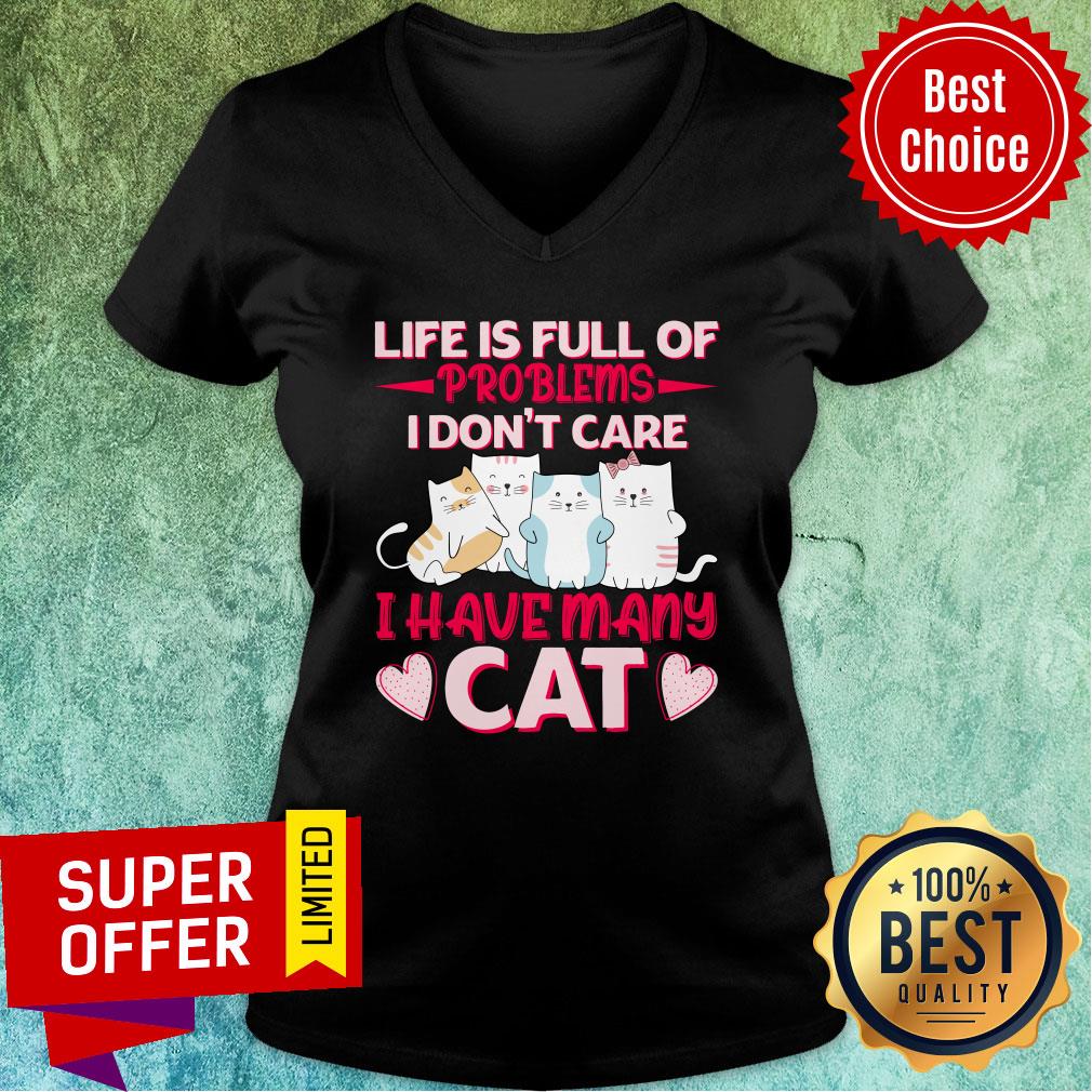 Life Is Full Of Problems I Don't Care I Have Many Cat Shirt