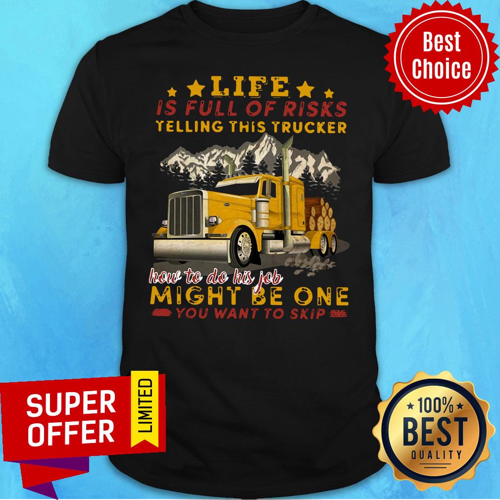 life-is-full-of-risks-telling-this-trucker-how-to-do-his-job-might-be-one-you-want-to-skip-shirt.jpg