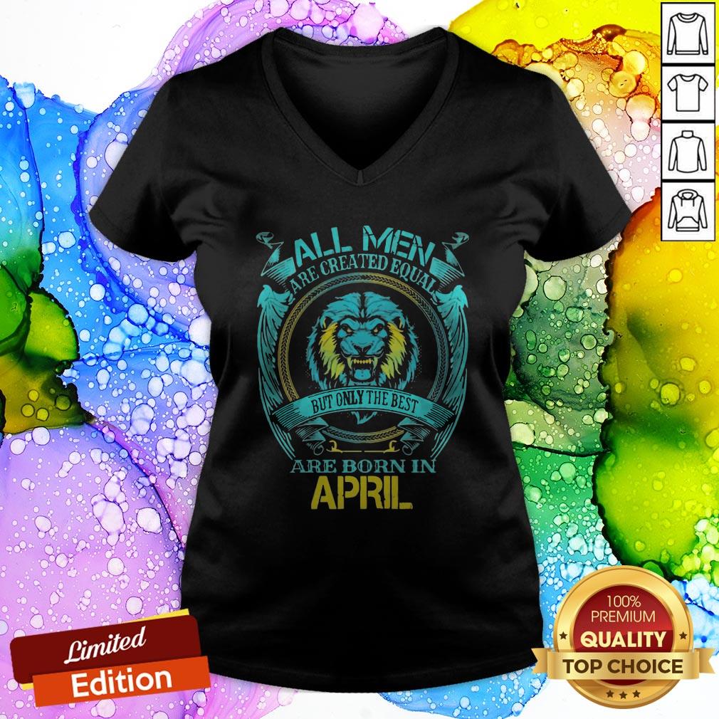 Lion All Men Are Created Equal But Only The Best Are Born In April Shirt
