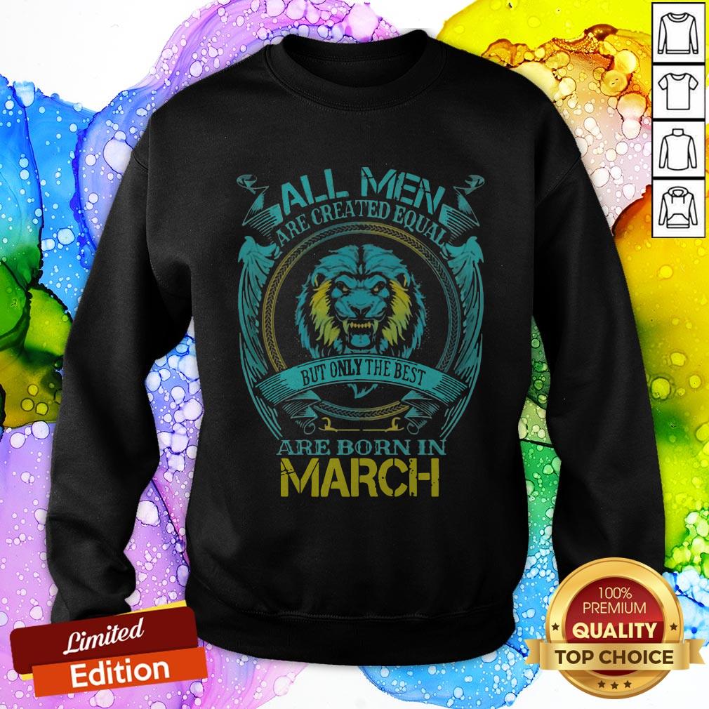 Lion All Men Are Created Equal But Only The Best Are Born In March Shirt