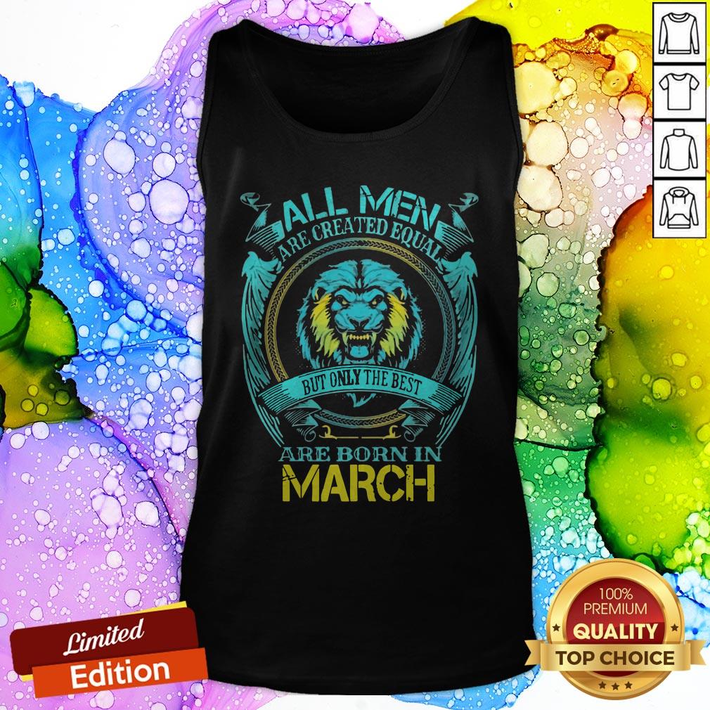 Lion All Men Are Created Equal But Only The Best Are Born In March Shirt
