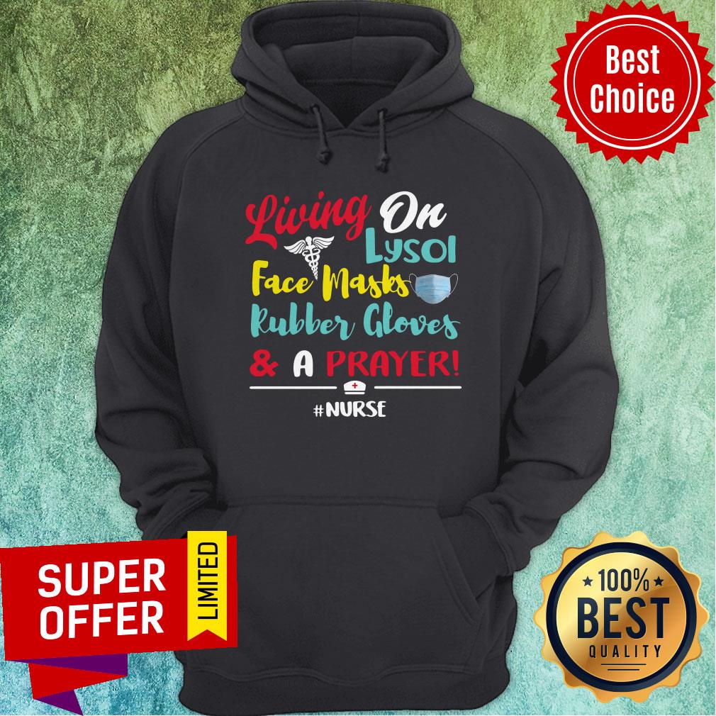 Living On Lysol Face Masks Rubber Gloves And A Prayer Nurse Shirt