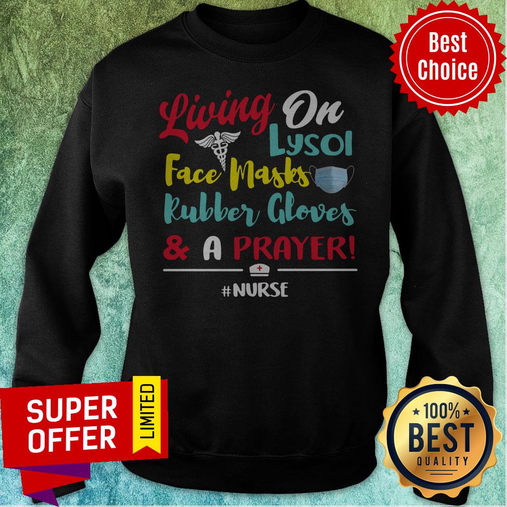 Living On Lysol Face Masks Rubber Gloves And A Prayer Nurse Shirt