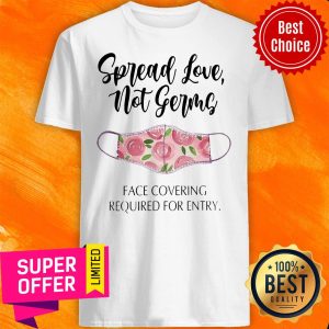 Top Spread Love Not Germs Face Covering Required For Entry Shirt
