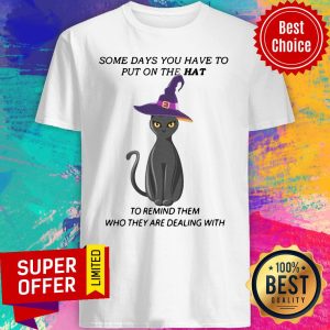 Cat Some Days You Have To Put On The Hat To Remind Them Who They Are Dealing With Shirt