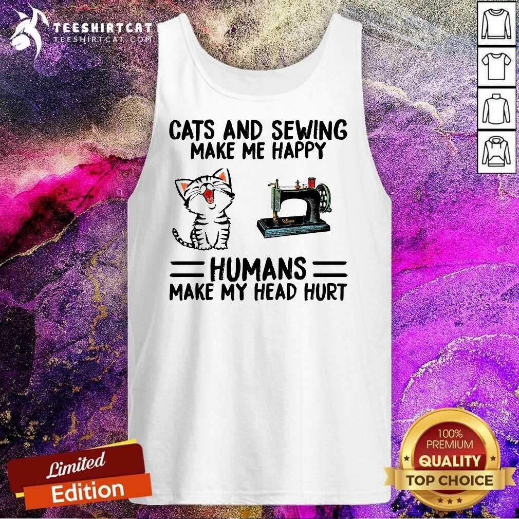 Lovely Cats And Sewing Make Me Happy Humans Make My Head Hurt Shirt