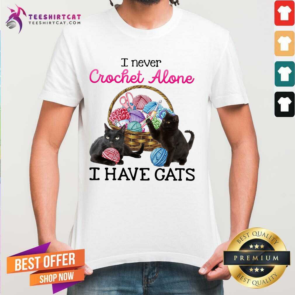 Lovely I Never Crochet Alone I Have Cats Shirt