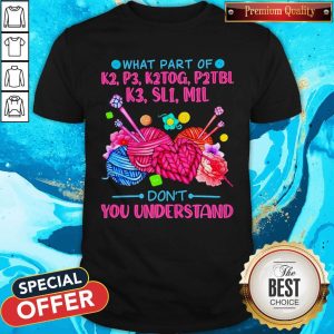 Knitting What Part Of K2 P3 K2Tog P2tbl K3 Sl1 M1l Don’t You Understand Vintage Shirt