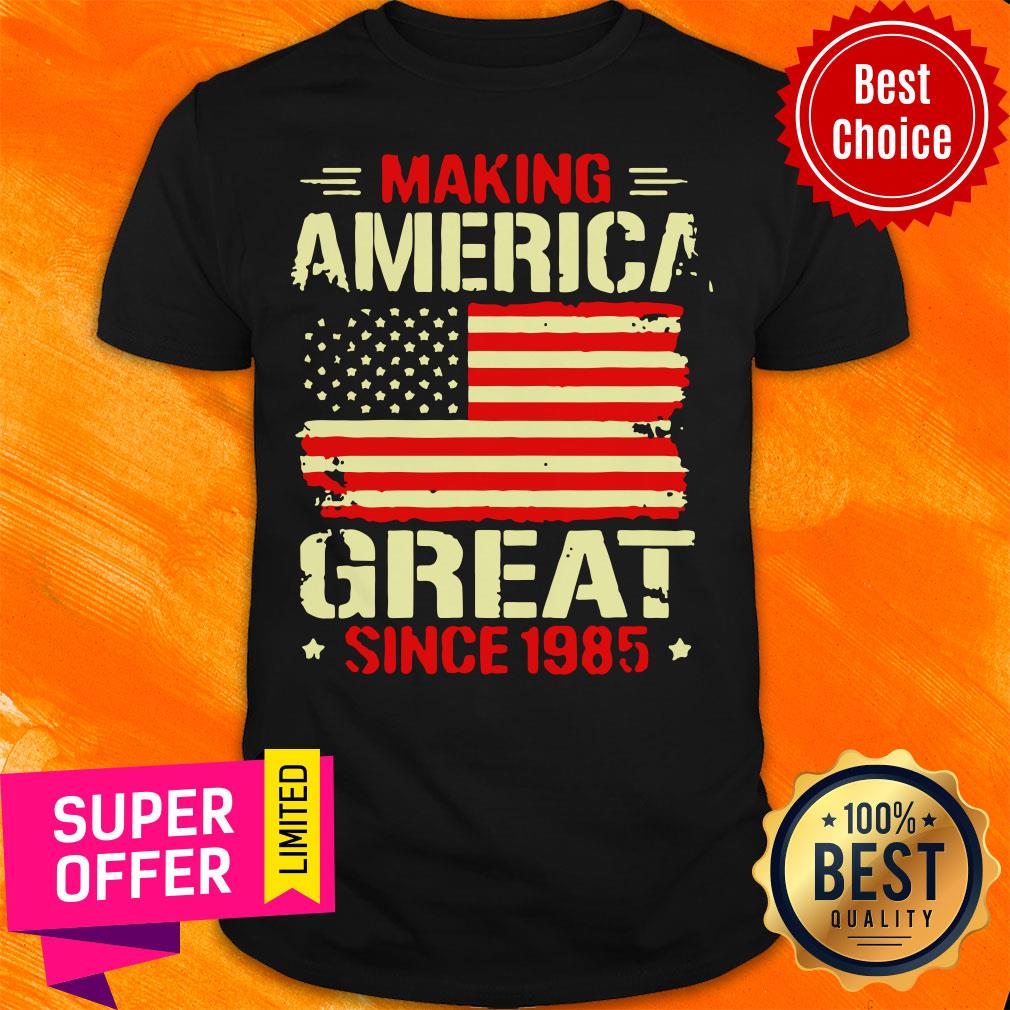 Making America Great Since 1985 Shirt