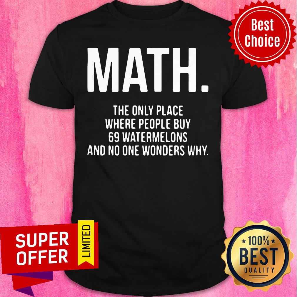 Math The Only Place Where People Buy 69 Watermelons Shirt