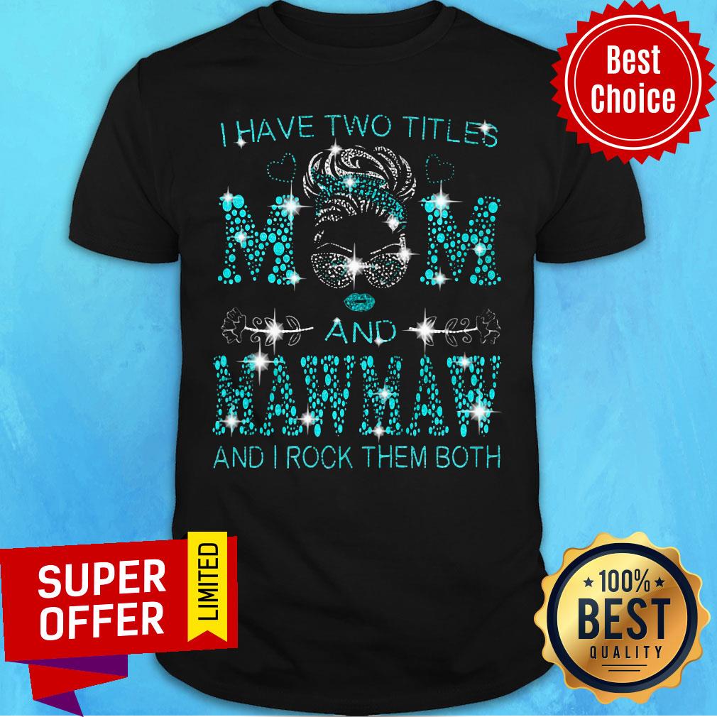 Mawmaw Have Two Titles Mom And Mawmaw And I Rock Them Both Shirt