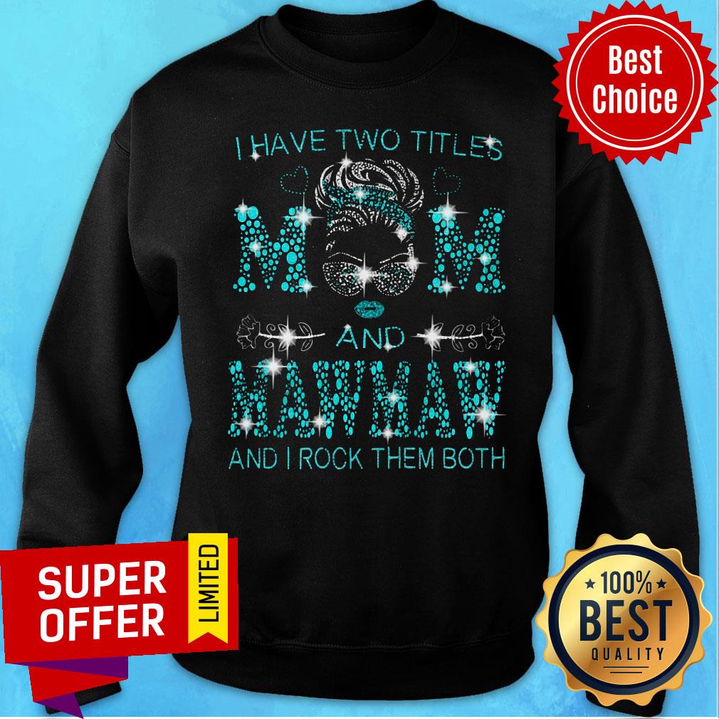 Mawmaw Have Two Titles Mom And Mawmaw And I Rock Them Both Shirt