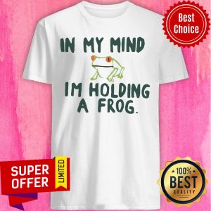 Top In My Mind I'm Holding A Frog Shirt