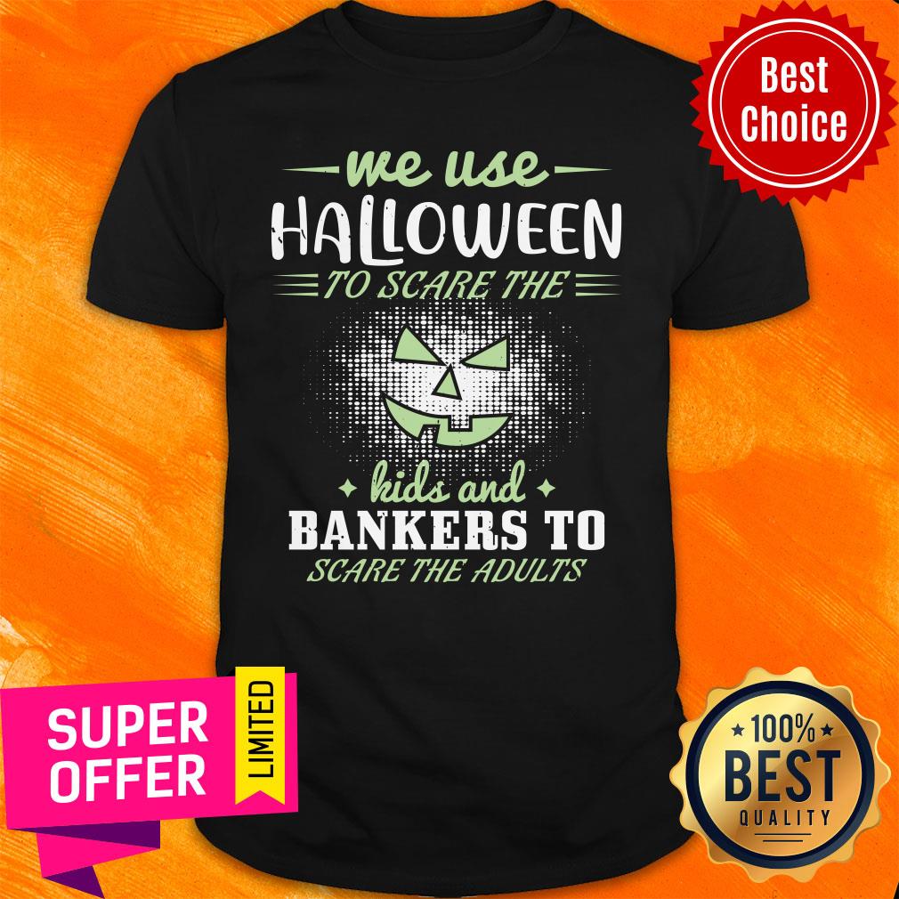 Me Use Halloween To Scare The Kids And Bankers To Scare The Adults Shirt