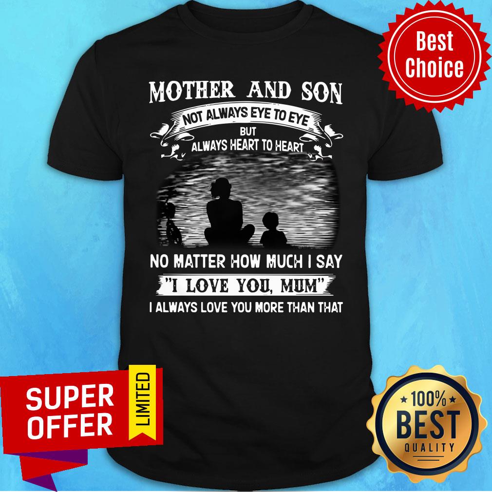 Mother And Son No Matter How Much I Say I Love You Mum Shirt