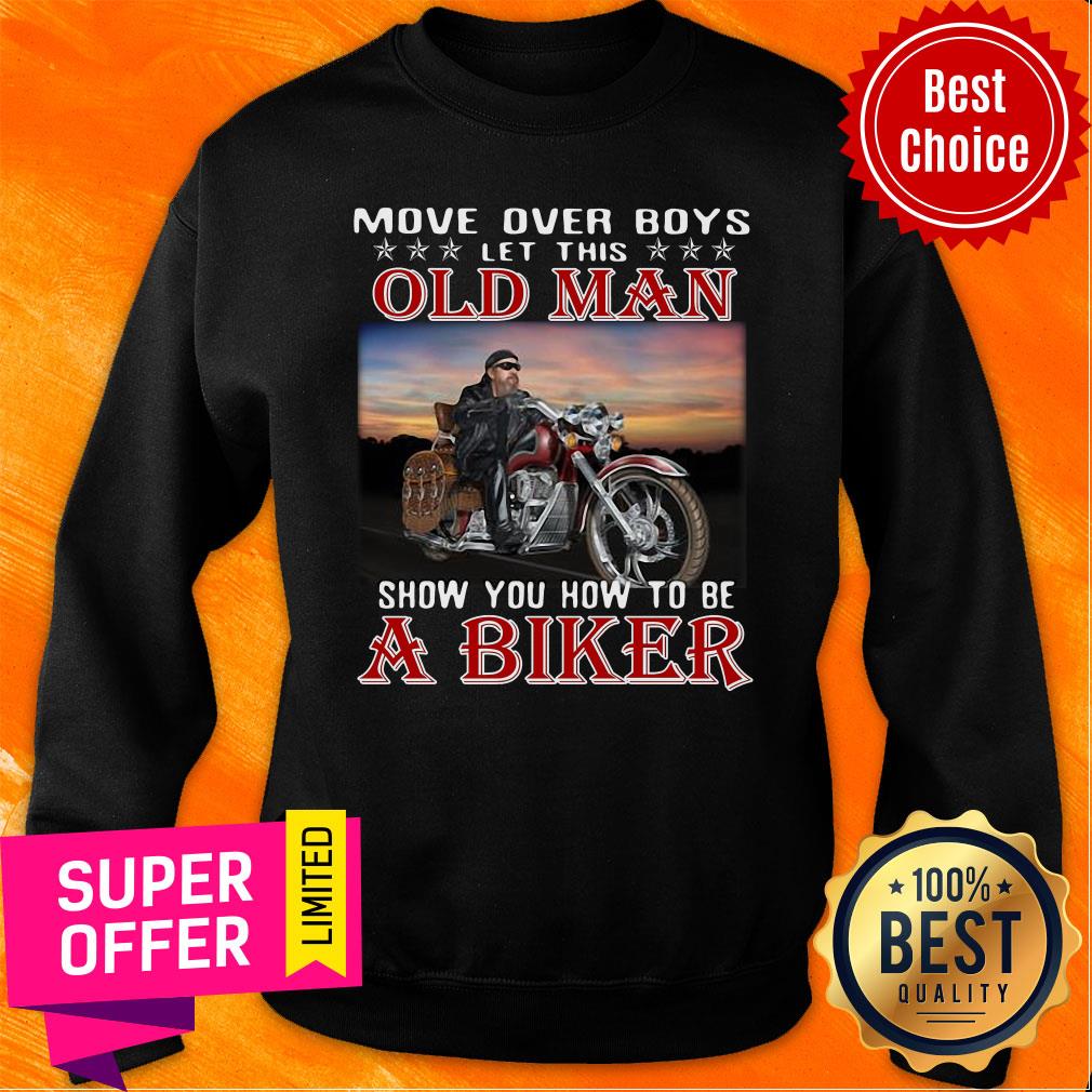 Move Over Boys Let This Old Man Show You How To Be A Biker Shirt