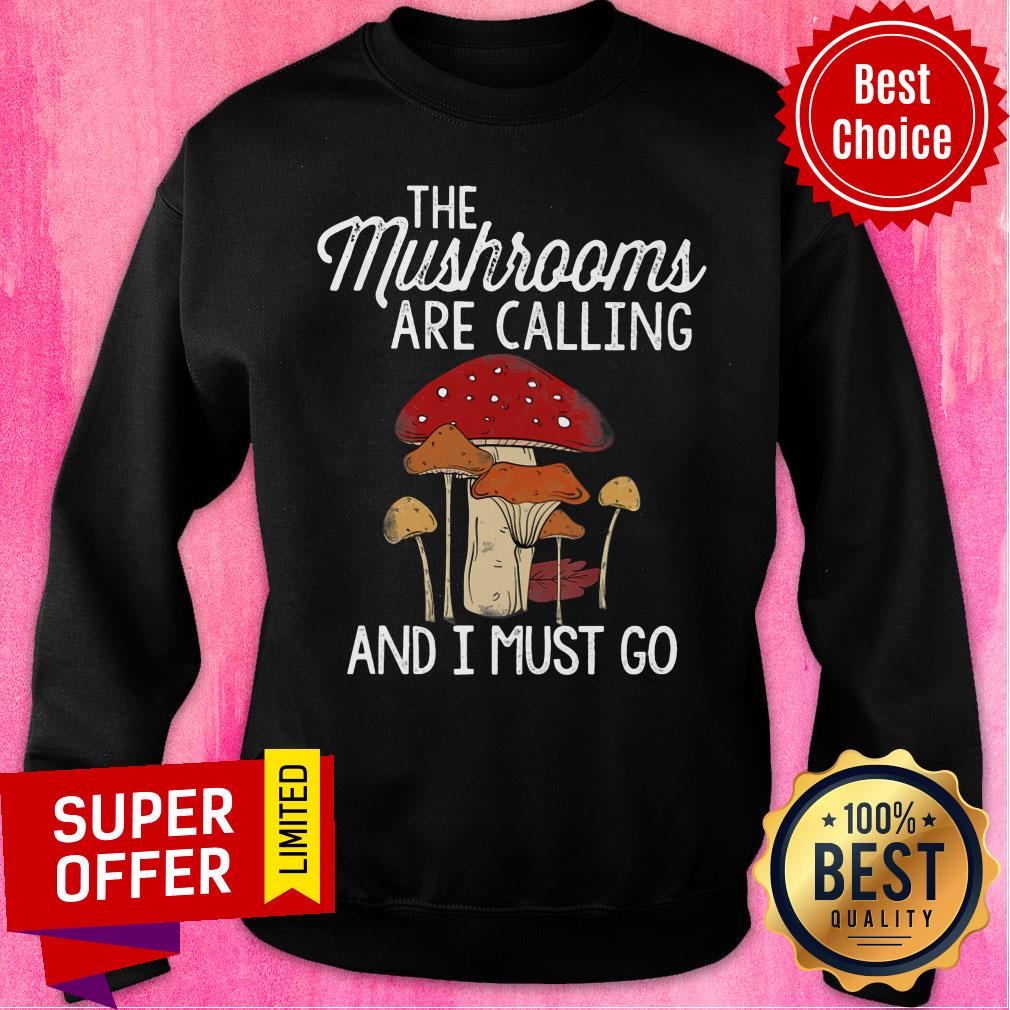 Mushrooms Are Calling And I Must Go Shirt