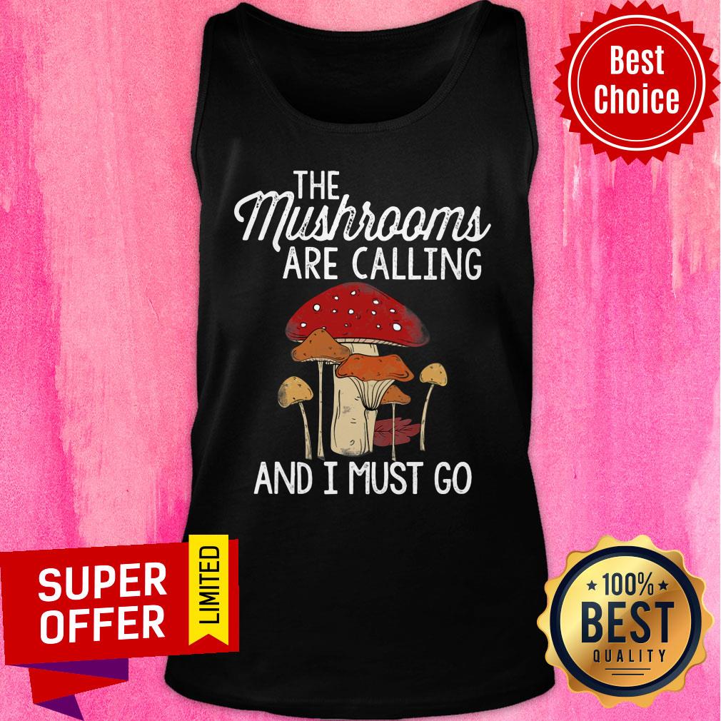 Mushrooms Are Calling And I Must Go Shirt