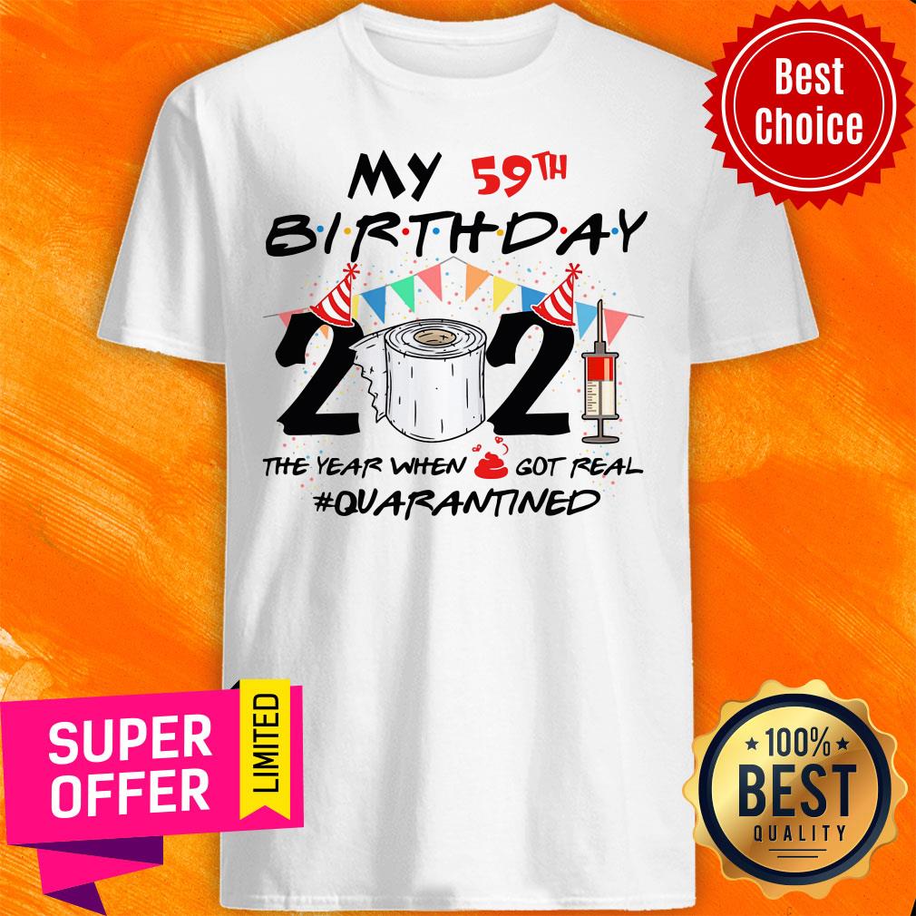 My 59th Birthday The Year When Got Real Quarantined Shirt