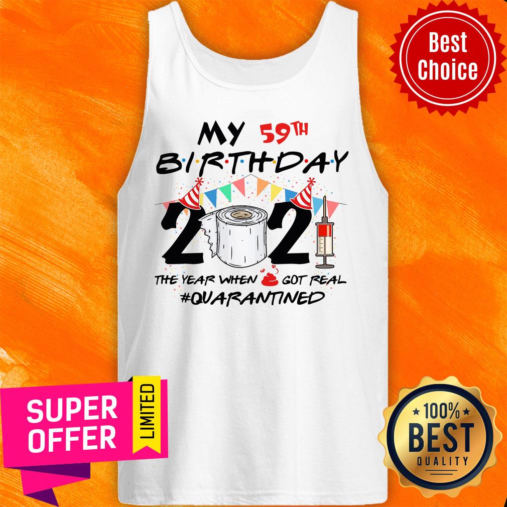 My 59th Birthday The Year When Got Real Quarantined Shirt